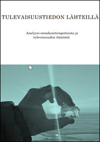 Tulevaisuustiedon lähteillä : analyysi ennakointiraporteista ja tulevaisuuden ilmiöistä